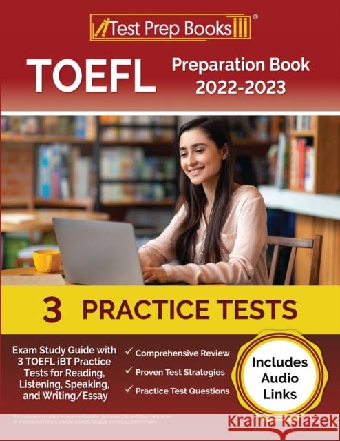 TOEFL Preparation Book 2022-2023: Exam Study Guide with 3 TOEFL iBT Practice Tests for Reading, Listening, Speaking, and Writing/Essay [Includes Audio Links] Joshua Rueda 9781637750476 Test Prep Books