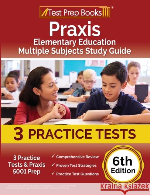 Praxis Elementary Education Multiple Subjects Study Guide: 3 Practice Tests and Praxis 5001 Prep [6th Edition] Joshua Rueda 9781637750544 Test Prep Books