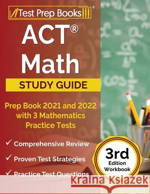 ACT Math Prep Book 2021 and 2022 with 3 Mathematics Practice Tests [3rd Edition Workbook] Joshua Rueda 9781637750674 Test Prep Books