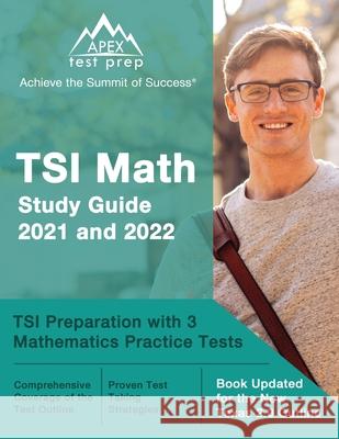 TSI Math Study Guide 2021 and 2022: TSI Preparation with 3 Mathematics Practice Tests [Book Updated for the New Texas 2.0 Outline] Matthew Lanni 9781637750797 Apex Test Prep