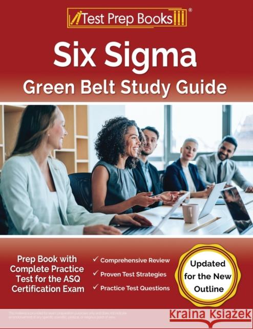 Six Sigma Green Belt Study Guide: Prep Book with Complete Practice Test for the ASQ Certification Exam [Updated for the New Outline] Joshua Rueda   9781637751596 Test Prep Books