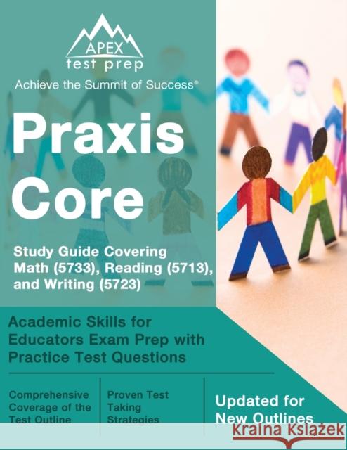 Praxis Core Study Guide 2023-2024 Covering Math (5733), Reading (5713), and Writing (5723): Academic Skills for Educators Exam Prep with Practice Test Questions [Updated for New Outlines] Matthew Lanni 9781637751756