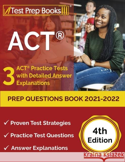 ACT Prep Questions Book 2021-2022: 3 ACT Practice Tests with Detailed Answer Explanations [4th Edition] Joshua Rueda 9781637752487 Test Prep Books