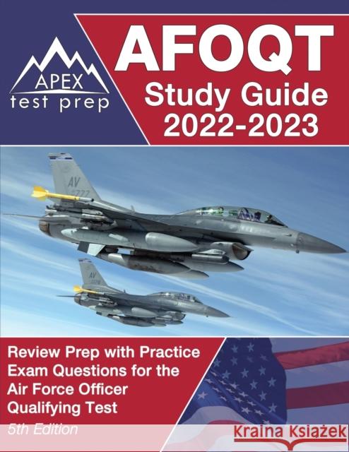 AFOQT Study Guide 2022-2023: Review Prep Book with Practice Exam Questions for the Air Force Officer Qualifying Test [5th Edition] Matthew Lanni 9781637753262 Apex Test Prep