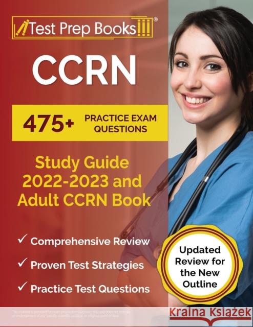 CCRN Study Guide 2022 - 2023: 475+ Practice Exam Questions and Adult CCRN Book [Updated Review for the New Outline] Joshua Rueda   9781637753453 Test Prep Books