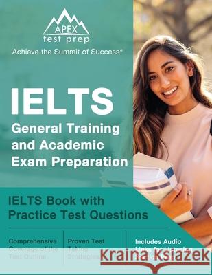 IELTS General Training and Academic Exam Preparation: IELTS Book with Practice Test Questions [Includes Audio Links for Listening Section Prep] Matthew Lanni 9781637754573