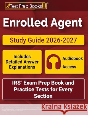 Enrolled Agent Study Guide 2026-2027: IRS Exam Prep Book and Practice Tests for Every Section [Includes Detailed Answer Explanations] Lydia Morrison 9781637754658 Test Prep Books