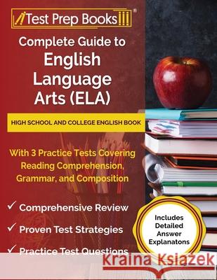 Complete Guide to English Language Arts (ELA): High School and College English Book with 3 Practice Tests Covering Reading Comprehension, Grammar, and Joshua Rueda 9781637755921 Test Prep Books