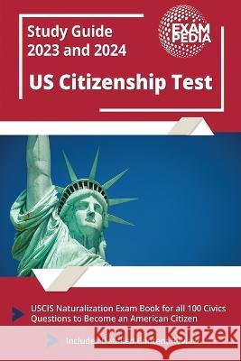 US Citizenship Test Study Guide 2023 and 2024: USCIS Naturalization Exam Book for all 100 Civics Questions to Become an American Citizen [Includes Detailed Content Review] Andrew Smullen   9781637757178 Exampedia Test Prep