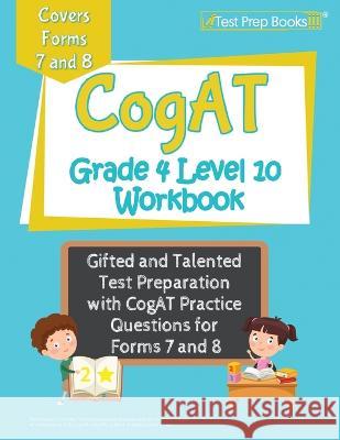 CogAT Grade 4 Level 10 Workbook: Gifted and Talented Test Preparation with CogAT Practice Questions for Forms 7 and 8 Joshua Rueda   9781637758151 Test Prep Books