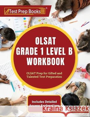 OLSAT Grade 1 Level B Workbook: OLSAT Prep for Gifted and Talented Test Preparation [Includes Detailed Answer Explanations] Joshua Rueda 9781637759400 Test Prep Books