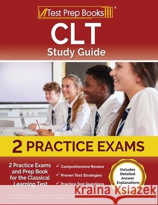 CLT Study Guide: 2 Practice Exams and Prep Book for the Classical Learning Test [Includes Detailed Answer Explanations] Lydia Morrison 9781637759417 Test Prep Books