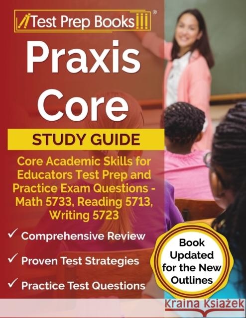 Praxis Core Study Guide: Core Academic Skills for Educators Test Prep and Practice Exam Questions - Math 5733, Reading 5713, Writing 5723 [Book Updated for the New Outlines] Joshua Rueda 9781637759493 Test Prep Books