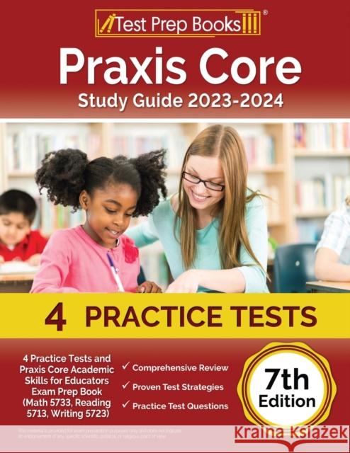 Praxis Core Study Guide 2023-2024: 4 Practice Tests and Praxis Core Academic Skills for Educators Exam Prep Book (Math 5733, Reading 5713, Writing 5723) [7th Edition] Joshua Rueda   9781637759813 Test Prep Books