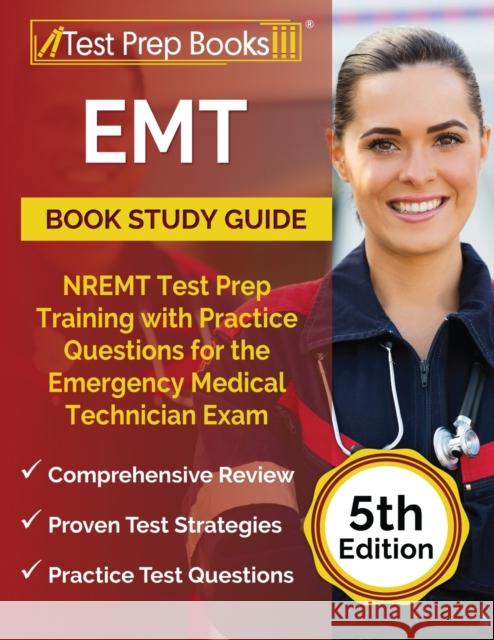 EMT Book Study Guide: NREMT Test Prep Training with Practice Questions for the Emergency Medical Technician Exam [5th Edition] Joshua Rueda 9781637759981 Test Prep Books