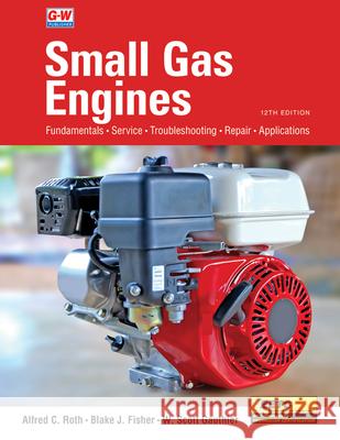 Small Gas Engines Alfred C. Roth Blake Fisher W. Scott Gauthier 9781637760727 Goodheart-Wilcox Publisher