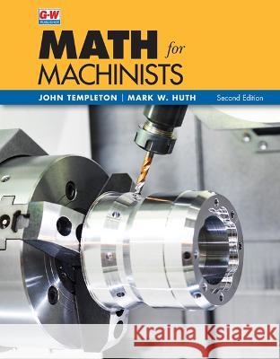 Math for Machinists Mark W. Huth John Templeton 9781637767078 Goodheart-Wilcox Publisher