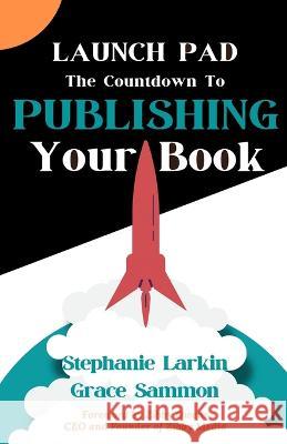 Launch Pad: The Countdown to Publishing Your Book Stephanie Larkin Grace Sammon  9781637773758 Red Penguin Books