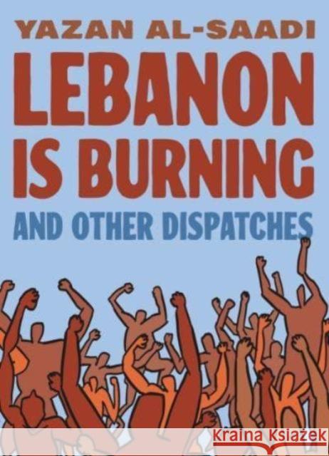 Lebanon Is Burning and Other Dispatches Yazan Al-Saadi Tracy Chahwan Ganzeer 9781637790786 Graphic Mundi