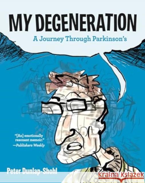 My Degeneration: A Journey Through Parkinson’s Peter Dunlap-Shohl 9781637790892