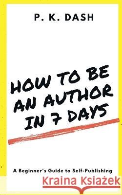 How to Be an Author in 7 Days P. K 9781637811832 Notion Press