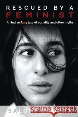 Rescued by a Feminist: An Indian tale of equality and other myths Saloni Chopra 9781637814956