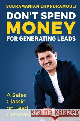 Don't Spend Money for Generating Leads: A Sales Classic on Lead Generation Subramanian Chandramouli 9781637816295 Notion Press
