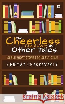 The Cheerless Chauffeur and Other Tales: Simple Short Stories to Simply Smile Chinmay Chakravarty 9781637816912 Notion Press