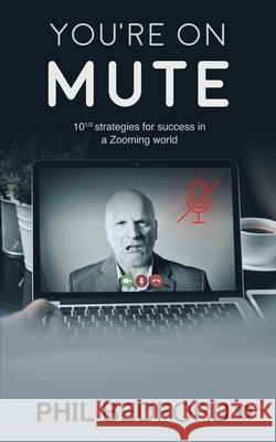 You're on Mute: 10 1/2 strategies for success in a Zooming world Phil Bedford 9781637816950 Notion Press