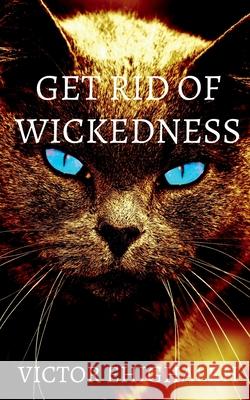 Get Rid of Wickedness Victor Ehighaleh 9781637817681 Notion Press