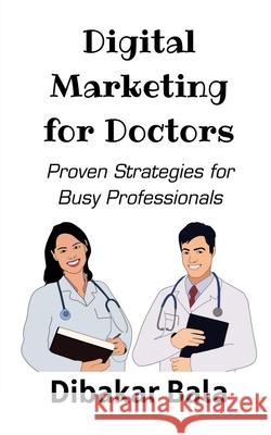 Digital Marketing for Doctors Dibakar Bala 9781637819487
