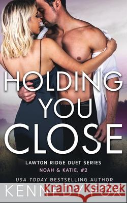 Holding You Close: Noah & Katie #2 Kennedy Fox 9781637820933 Kennedy Fox Books, LLC