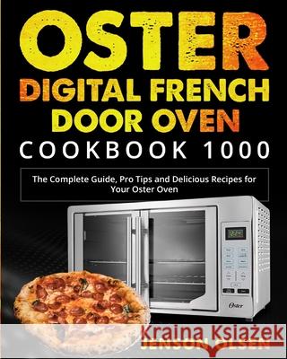 Oster Digital French Door Oven Cookbook 1000: The Complete Guide, Pro Tips and Delicious Recipes for Your Oster Oven Jenson Olsen, Abbey Ladonna 9781637839096 Harry Anderson