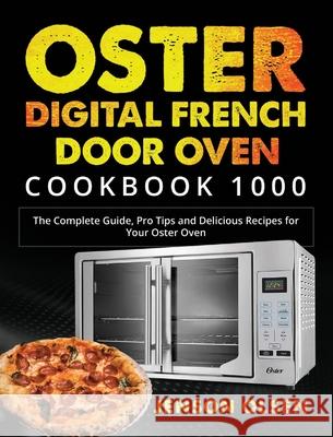 Oster Digital French Door Oven Cookbook 1000: The Complete Guide, Pro Tips and Delicious Recipes for Your Oster Oven Jenson Olsen Abbey Ladonna 9781637839102 Harry Anderson