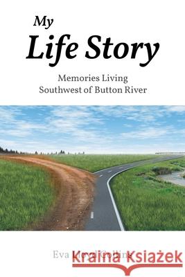 My Life Story: Memories Living Southwest of Button River Eva Lloyd Collins 9781637843116