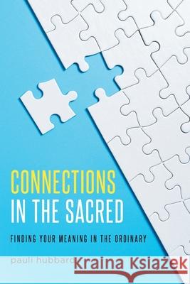 Connections in the Sacred: Finding Your Meaning in the Ordinary Pauli Hubbard 9781637844205