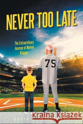 Never Too Late: The Extraordinary Journey of Melvin Klapper David J. Meiselman 9781637844649