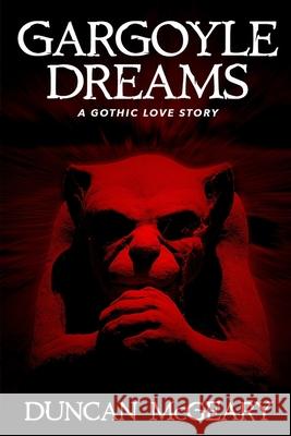 Gargoyle Dreams: A Gothic Love Story Duncan McGeary 9781637891308