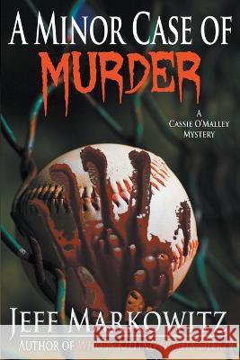 A Minor Case of Murder - A Cassie O\'Malley Mystery Jeff Markowitz 9781637897034