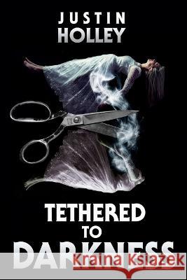 Tethered to Darkness Justin Holley   9781637897881 Macabre Ink