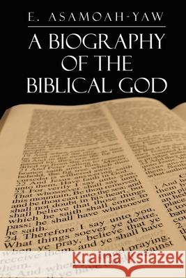 Biography of the Biblical God E. Asamoah-Yaw 9781637900055 Matchstick Literary