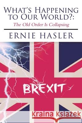What's Happening to Our World?: The Old Order Is Collapsing Ernie Hasler 9781637901113 Infusedmedia