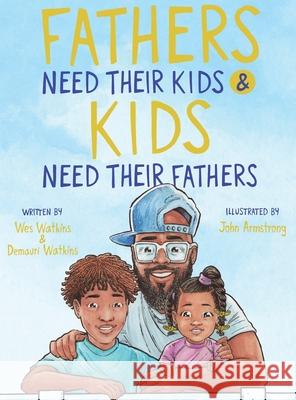 Fathers Need Their Kids & Kids Need Their Fathers Wes Watkins, John Armstrong, Demauri Watkins 9781637905197 Lift Bridge Publishing