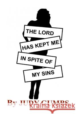 The Lord Has Kept Me In Spite Of My Sins Judy Gumbs 9781637908686