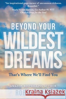 Beyond Your Wildest Dreams: That's Where We'll Find You Robin Edgar 9781637920572