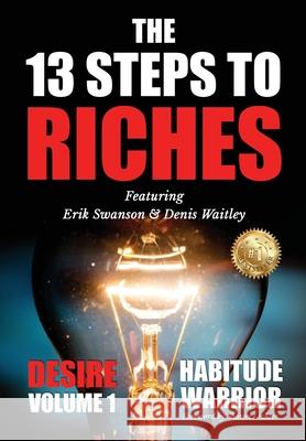 The 13 Steps To Riches: Habitude Warrior Volume 1: DESIRE with Denis Waitley Erik Swanson 9781637920664 Beyond Publishing
