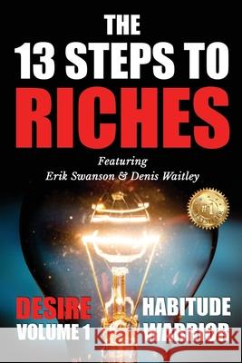 The 13 Steps To Riches: Habitude Warrior Volume 1: DESIRE with Denis Waitley Erik Swanson 9781637920749 Beyond Publishing