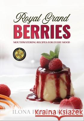 Royal Grand Berries: Mouthwatering Recipes for Every Mood Ilona Parunakova 9781637920848 Beyond Publishing