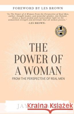 The Power of a Woman: From the Perspective of Real Men Jay Noland 9781637920947 Beyond Publishing