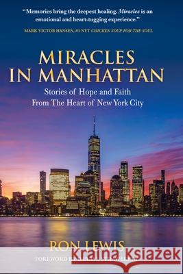 Miracles in Manhattan: Stories of Hope and Faith From The Heart of New York City Ron Lewis 9781637921074 Beyond Publishing